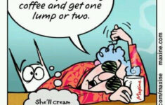 Maxine Bother Me Before My Morning Coffee And Get One Lump Or Two